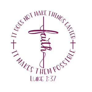 May include: A purple circle with a cross inside and the words "It does not make things easier + It makes them possible" around the outside. The word "faith" is written inside the cross. The words "Luke 1:37" are written below the circle.