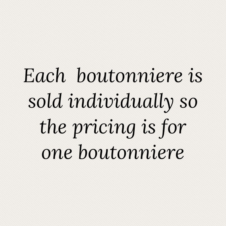 May include: Text that reads "Each boutonniere is sold individually so the pricing is for one boutonniere."