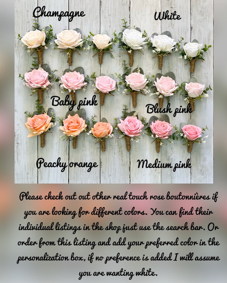 May include: Assortment of ten real touch rose boutonni&egrave;res in various colors, including champagne, white, baby pink, blush pink, peachy orange, and medium pink. The text "Please check out other real touch rose boutonni&egrave;res if you are looking for different colors. You can find their individual listings in the shop just use the search bar. Or order from this listing and add your preferred color in the personalization box, if no preference is added I will assume you are wanting white." is displayed below the boutonni&egrave;res.