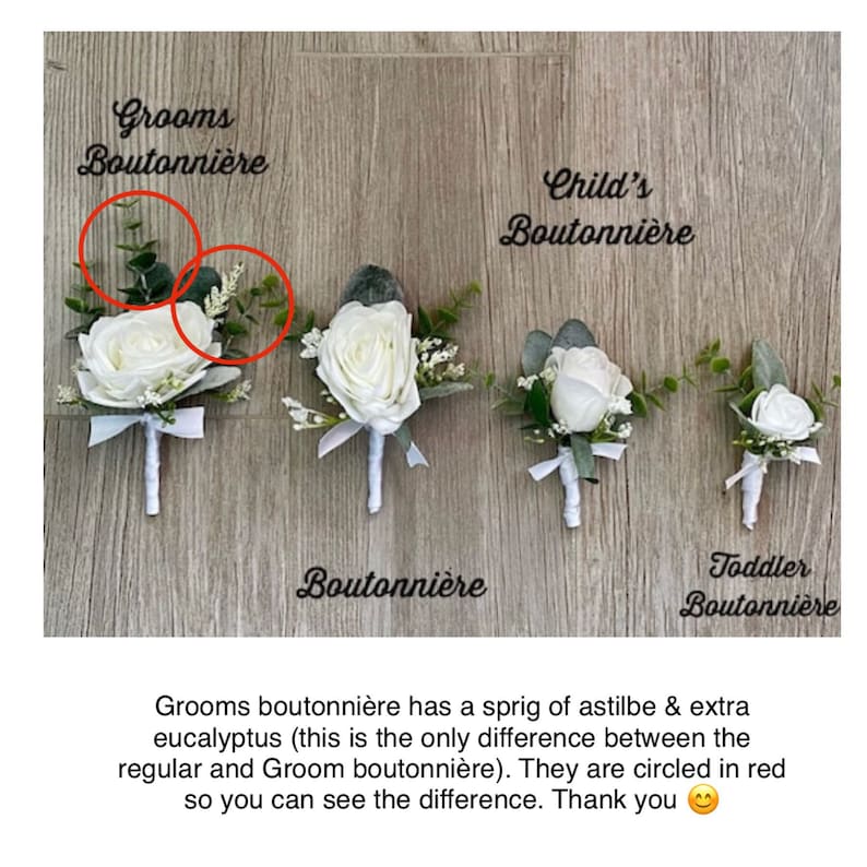 May include: Five white rose boutonni&egrave;res with greenery, displayed on a wood background. The boutonni&egrave;res are labeled "Grooms Boutonni&egrave;re", "Child's Boutonni&egrave;re", "Boutonni&egrave;re", and "Toddler Boutonni&egrave;re". The text "Grooms boutonni&egrave;re has a sprig of astilbe & extra eucalyptus (this is the only difference between the regular and Groom boutonni&egrave;re). They are circled in red so you can see the difference. Thank you" is written below the boutonni&egrave;res.