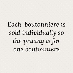May include: Text that reads "Each boutonniere is sold individually so the pricing is for one boutonniere."