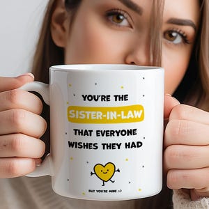 Best Sister-in-Law Coffee Mug Gift - You&#39;re the Sister-in-Law Everyone Wishes They Had - 11oz Ceramic Mug as Sister-in-Law Gift for Her