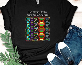 Funny Biology T-Shirt: Do These Genes Make Me Look Fat?