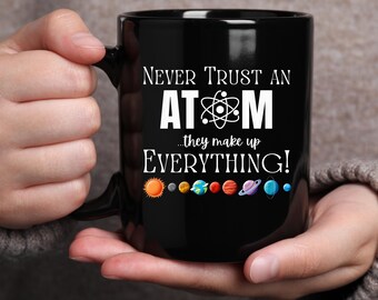 Science Pun Mug: Never Trust an Atom, Funny Chemistry Gift