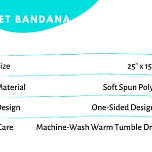 May include: A pet bandana with the text "PET BANDANA" in a turquoise blue color. The bandana is 25 inches by 15 inches, made of soft spun polyester, has a one-sided design, and is machine washable.