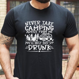 Never Take Camping Advice From Me You&#39;ll Only End Up Drunk - Short Sleeve T-Shirt XS-5XL