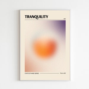 May include: A minimalist poster with the text "TRANQUILITY" in black font on a beige background. The poster features a blurred orange circle in the center, with a gradient background of purple and beige. The text "STATE OF MIND SERIES" and "Print n. 001" are at the bottom of the poster.