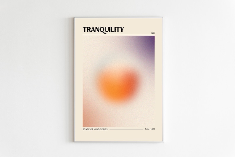 May include: A minimalist poster with the text "TRANQUILITY" in black font on a beige background. The poster features a blurred orange circle in the center, with a gradient background of purple and beige. The text "STATE OF MIND SERIES" and "Print n. 001" are at the bottom of the poster.