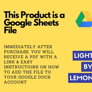 K&ouml;nnte beinhalten: Ein gelber Hintergrund mit einem Google Drive-Symbol und dem Text "This Product is a Google Sheets File". Der Text "IMMEDIATELY AFTER PURCHASE, YOU WILL RECEIVE A PDF WITH A LINK & EASY INSTRUCTIONS ON HOW TO ADD THE FILE TO YOUR GOOGLE DOCS ACCOUNT" ist ebenfalls enthalten. Ein blaues Rechteck mit dem Text "LIGHT BY LEMON" befindet sich in der unteren rechten Ecke.