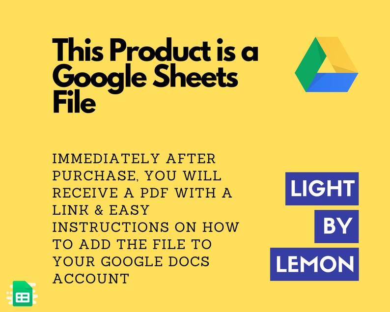 K&ouml;nnte beinhalten: Ein gelber Hintergrund mit einem Google Drive-Symbol und dem Text "This Product is a Google Sheets File". Der Text "IMMEDIATELY AFTER PURCHASE, YOU WILL RECEIVE A PDF WITH A LINK & EASY INSTRUCTIONS ON HOW TO ADD THE FILE TO YOUR GOOGLE DOCS ACCOUNT" ist ebenfalls enthalten. Ein blaues Rechteck mit dem Text "LIGHT BY LEMON" befindet sich in der unteren rechten Ecke.
