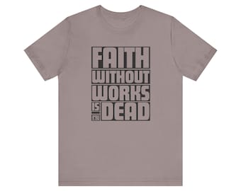 Faith Without Works is Dead T-Shirt, Working for Jesus Top, Religious Graphic Shirt, Scripture Apparel, Christian Gift