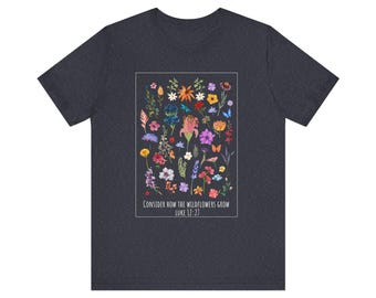 Wildflowers Bible Verse Unisex Tee, T-Shirt, Christian Shirt, Floral Scripture Top, Nature Lover Gift, Inspirational Clothing