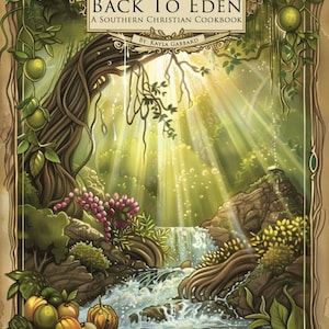 May include: A cookbook cover with a green, lush forest scene. The title "Back to Eden: A Southern Christian Cookbook" is displayed in a gold banner. The cover features a waterfall, a tree with roots, and a cross.