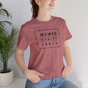 Mama&#39;s Don&#39;t Let Your Babies Grow up Ohne Jesus - Weiches Unisex Jersey Kurzarm-T-Shirt