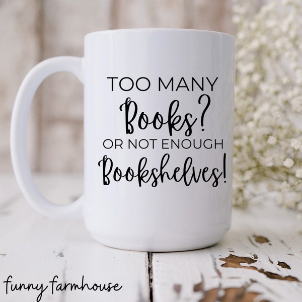 Too Many Books Or Not Enough Bookshelves Ceramic Mug, 15 oz, White, Teacher Gift, Librarian Gift, Book Lover Gift