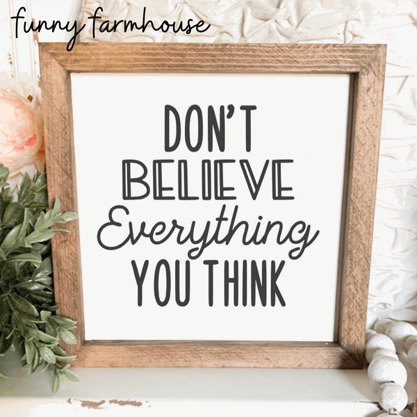 Don’t Believe Everything You Think Sign Farmhouse Sign, Positivity Sign, Self Care, Attitude Sign