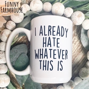I Already Hate Whatever This Is Mug, Ceramic Mug, 15 oz, White