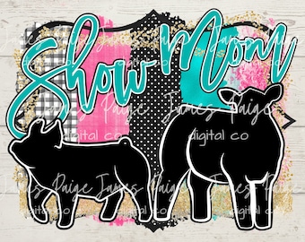 May include: Digital download of a graphic design featuring a pig and a cow with the text "Show Mom" in turquoise lettering on a pink, black and white checked background with gold glitter accents.
