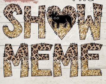May include: Gold glitter letters spelling "SHOW ME" with a leopard print background. A heart with a black pig inside is between the "S" and "H" in "SHOW".