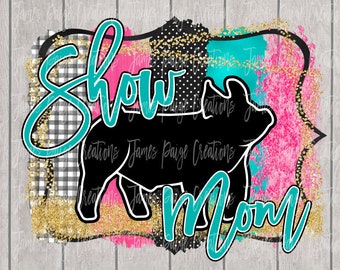 Show MOM | Show Pig Digital File for Sublimation| Show Pig Sublimation | Pig Transfer | 4H PIG | Stock Show Mom, Digital Print | Sublimation