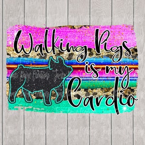 Walking Pigs is My Cardio | Show Pig Digital File for Sublimation| Show Pig Sublimation | Pig Transfer | Stock Show Mom| Digital Print| PIgs