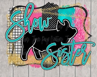 Show SISTER | Show Pig Digital File | Sublimation| Show Pig Sublimation | Pig Transfer | Stock Show Mom | SHOW Pig Digital | Sublimation