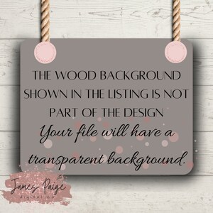 May include: A brown sign with pink circles and white text that reads "THE WOOD BACKGROUND SHOWN IN THE LISTING IS NOT PART OF THE DESIGN Your file will have a transparent background. James Paige digital co"