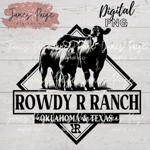 May include: A black and white digital PNG graphic showing two cows on grass. The text "ROWDY R RANCH" is in a rectangular frame, with "OKLAHOMA & TEXAS" below. The words "Digital PNG" are at the top of the image.