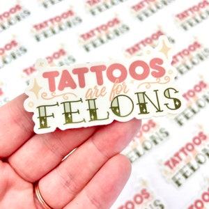 Tattoos Are For Felons Sticker Funny Vinyl Stickers Punk Rock Sticker Positive Affirmation Sticker Tattoo image 1