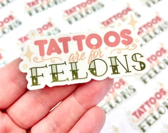 Tattoos Are For Felons Sticker - Funny Vinyl Stickers - Punk Rock Sticker - Positive Affirmation Sticker - Tattoo