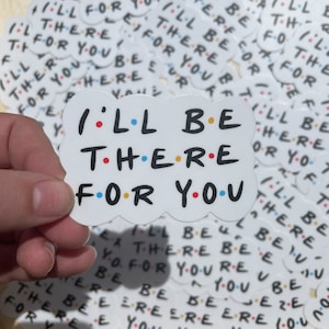 I’ll Be There For You Vinyl Sticker