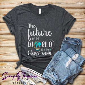 Teacher Shirt • Elementary Teacher Shirt • The Future of the World is in my Classroom • Gift For Teachers • Teaching The Future Tee