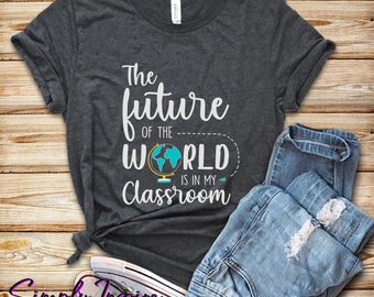 Teacher Shirt • Elementary Teacher Shirt • The Future of the World is in my Classroom • Gift For Teachers • Teaching The Future Tee