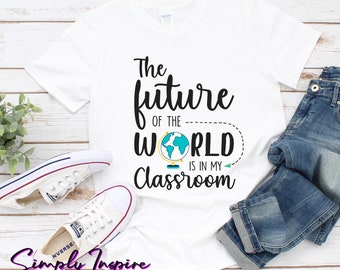 Teacher Shirt • Elementary Teacher Shirt • The Future of the World is in my Classroom • Gift For Teachers • Teaching The Future Tee