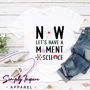 Science Shirt - Science Gifts - Now Let&#39;s Have A Moment Of Science T-Shirt - Science Teacher Gift, Science Lab Shirt - Gift For Scientists