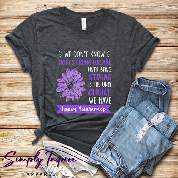 Lupus Awareness T Shirt - Being Strong Is The Only Choice Lupus Awareness T Shirt - Being Strong Is The Only Choice