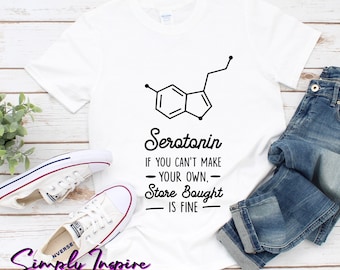 Serotonin Shirt - Funny Depression Shirt - If You Can't Make Your Own Serotonin, Store Bought Is Fine - Mental Health Matters - Anxiety Tee