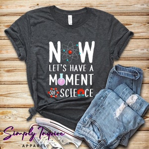 Science Shirt - Science Gifts - Now Let&#39;s Have A Moment Of Science T-Shirt - Science Teacher Gift, Science Lab Shirt - Gift For Scientists