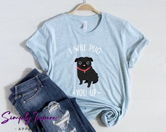 Funny Pug Shirt - Cute Gift For Dog Owners - I Will Pug You Up Shirt - Dog Lover Shirt - Unisex Shirt - Pug Hoodies - Tank Top - Sweatshirt