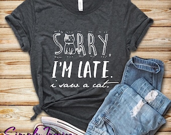 Cat Shirt\ Sorry I'm Late I Saw A Cat Shirt\ Funny Cat Shirt\ Gifts for Cat Lovers\ Cute Cat Mom Cat Dad Hoodie\ Unisex Cat Tee