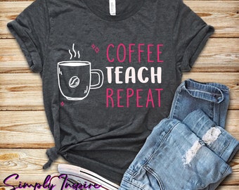 Coffee Teach Repeat Teacher Shirt\ School Teacher Shirt\ Teacher Appreciation Shirt\ Gifts for Teachers\ Funny Teacher Tees