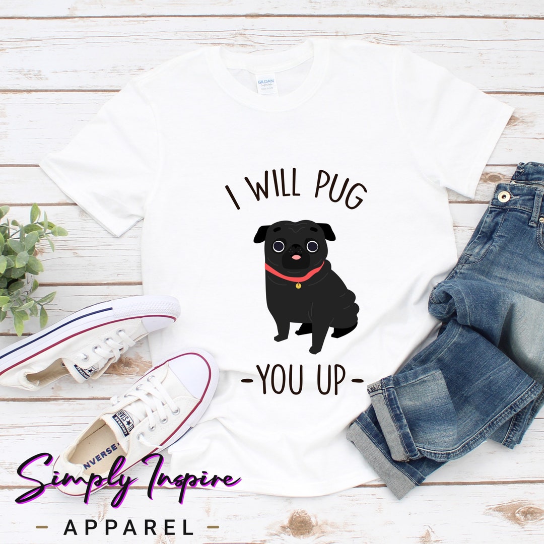 Funny Pug Shirt - Cute Gift for Dog Owners - I Will Pug You up Shirt ...