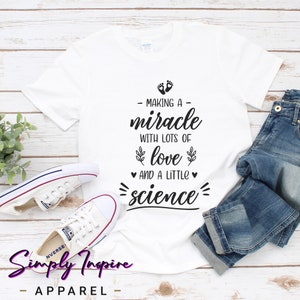 IVF Shirt\ Infertility Shirt\ Making A Miracle With Lots Of Love And A Little Science\ Cute IVF Gifts for Her