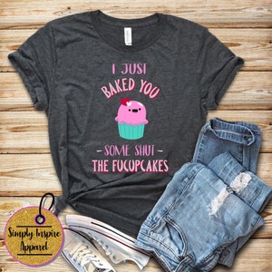 Funny Baking Gift Shirt | I Just Baked You Some Shut The Fucupcakes Shirt | Cupcake Gift for Bakers | Women Shirt\Women Tees
