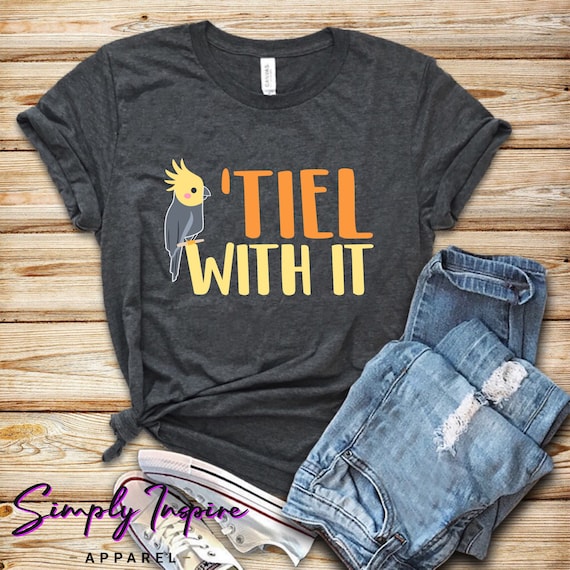 Bird Lover Shirt\ Cockatiel Parrot Shirt\ Tiel With It Shirt\ Cockatiel Tee\ Bird Mom Gift\ Dad Bird Shirt\ Funny Animal Gift