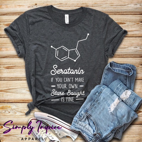 Serotonin Shirt - Funny Depression Shirt - If You Can't Make Your Own Serotonin, Store Bought Is Fine - Mental Health Matters - Anxiety Tee