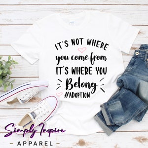 Adoption Shirt • It&#39;s Not Where You Come From, It&#39;s Where You Belong T-shirt • Adoption Gifts • Motivational Tee • Hoodies • Sweatshirt