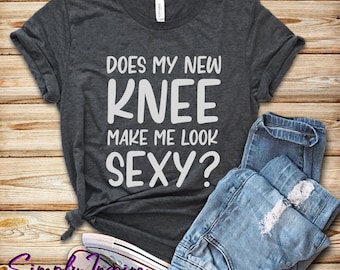 Camisa de reemplazo de rodilla • Regalo de cirugía • Camisa de cirugía de rodilla • ¿Mi nueva rodilla me hace ver sexy camiseta • Camisa divertida para articulaciones • Sudaderas con capucha