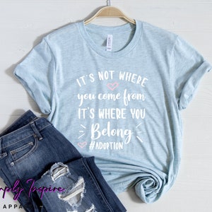 Adoption Shirt • It&#39;s Not Where You Come From, It&#39;s Where You Belong T-shirt • Adoption Gifts • Motivational Tee • Hoodies • Sweatshirt
