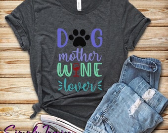 Dog Lover Shirt • Dog Mother Wine Lover Shirt • Gift for Dog and Wine Lovers • Funny Wine Shirt • Graphic Tee • Dog Mom Tee